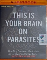 This is Your Brain on Parasites written by Kathleen McAuliffe performed by Nicol Zanzarella on MP3 CD (Unabridged)